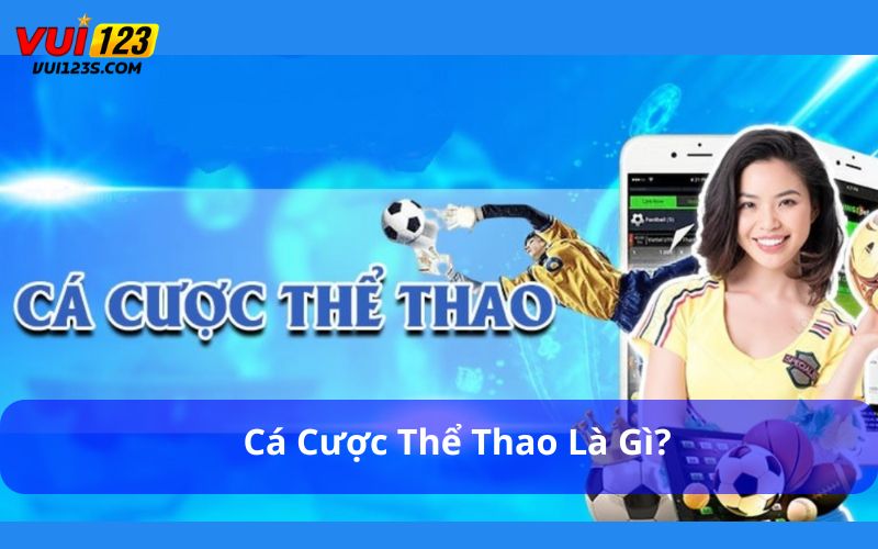 Khám Phá Chi Tiết Toàn Bộ Thông Tin Cá Cược Thể Thao Cá cược thể thao là gì?