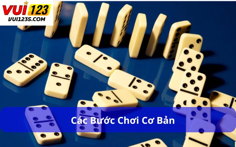 Domino – Trò Chơi Cổ Điển Không Bao Giờ Lỗi Thời Các bước chơi cơ bản