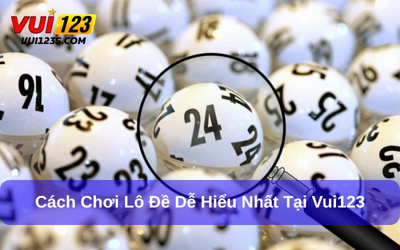 Cách chơi lô đề cơ bản tại nhà cái