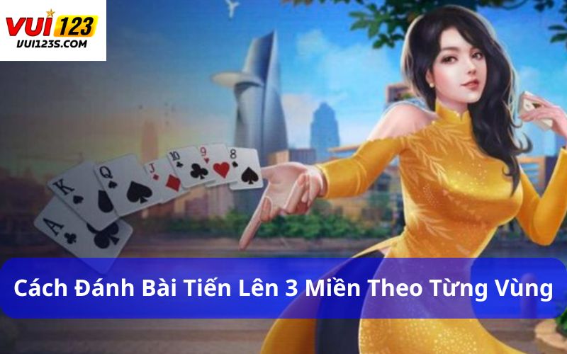 Cách đánh bài tiến lên 3 miền