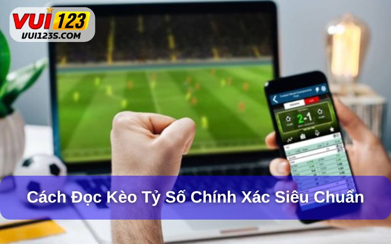 Kèo Tỷ Số Chính Xác Correct Score Là Gì? Cách Chơi Ra Sao? Cách đọc kèo tỷ số chính xác dành cho người mới