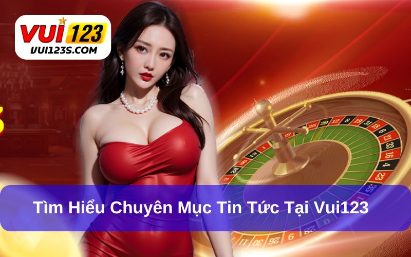 Cập nhật thông tin tại tin tức Vui123