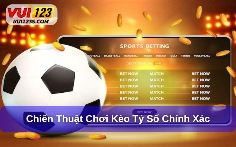 Kèo Tỷ Số Chính Xác Correct Score Là Gì? Cách Chơi Ra Sao? Chiến thuật hiệu quả để chơi kèo tỷ số chính xác