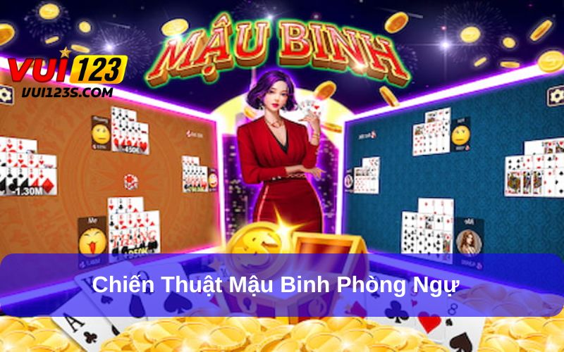 Mậu Binh – Game Bài Kịch Tính, Hấp Dẫn Nhất Tại Vui123 Chiến thuật phòng ngự đánh mậu binh hiệu quả