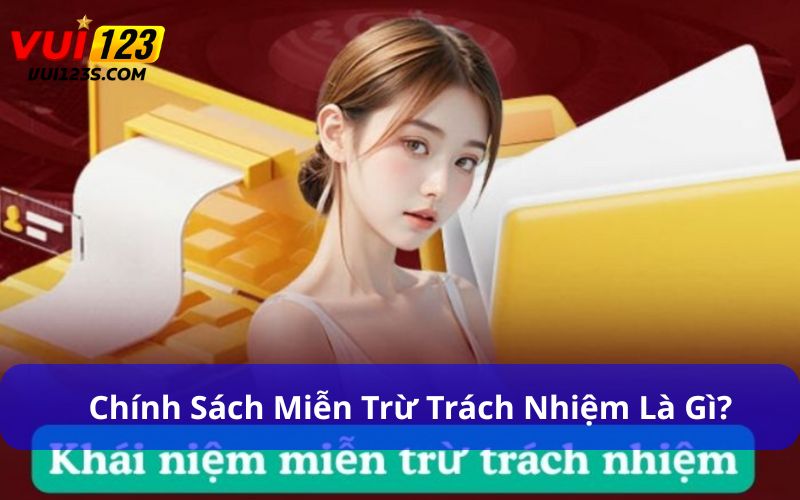Miễn Trừ Trách Nhiệm Vui123 : Đảm Bảo Quyền Lợi Người Dùng Chính sách miễn trừ trách nhiệm là gì?