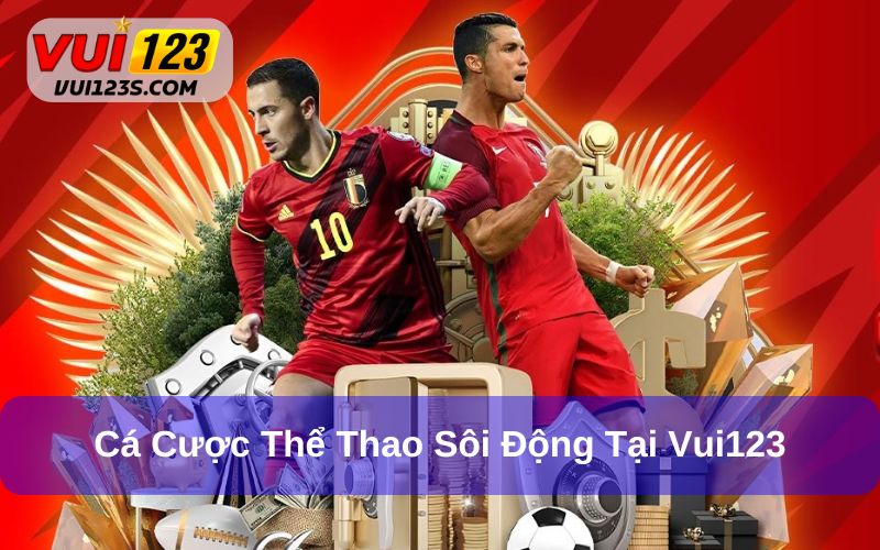Các cược thể thao siêu bùng nổ tại Vui123