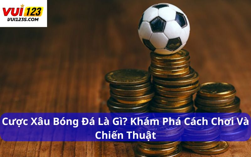 Cược Xâu bóng đá là gì?