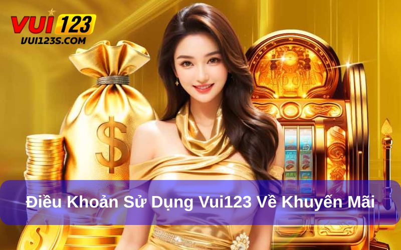 Điều Khoản Sử Dụng Điều khoản của Vui123 trong các chương trình khuyến mãi