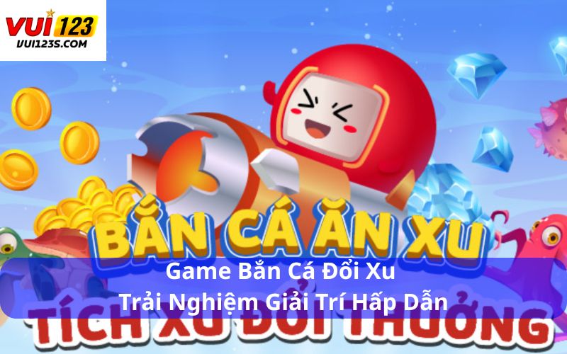 Game Bắn Cá Đổi Xu