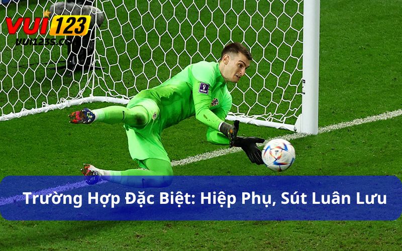 Cá cược bóng đá có tính bù giờ không? Đọc kỹ trước khi cược Hiệp phụ, sút luân lưu không tính vào kèo cược trong bóng đá