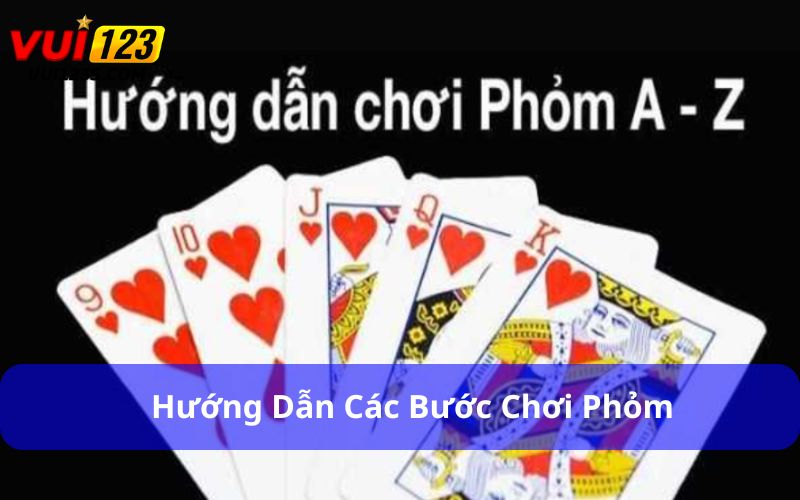Cách Đánh Phỏm Dành Cho Người Mới : Từ Cơ Bản Đến Thành Thạo Hướng dẫn các bước chơi Phỏm