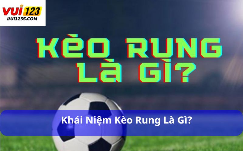 Cách Đánh Kèo Rung Đầy Đủ Từ Cơ Bản Đến Nâng Cao Khái niệm kèo rung là gì?