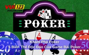 Khám phá Poker cùng những biến thể cực kỳ mới