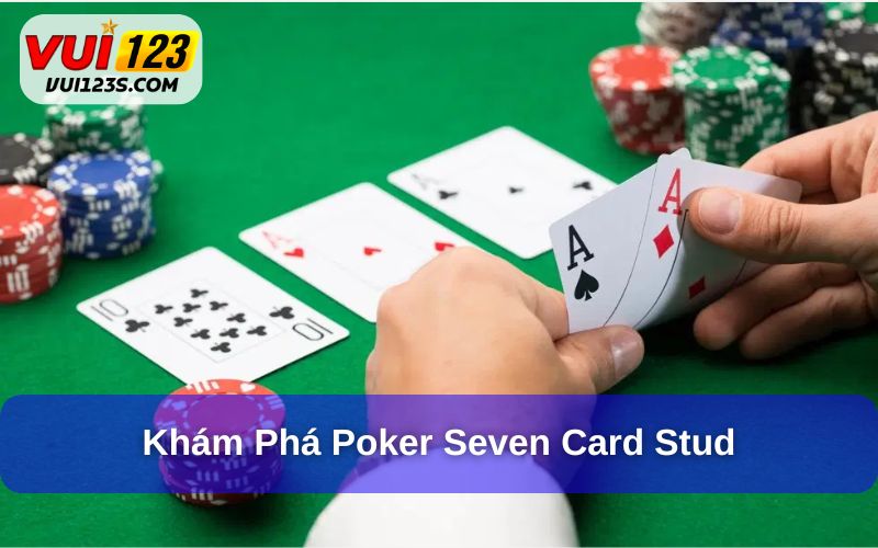 Khám Phá Poker - 5 Biến Thể Độc Đáo Của Game Bài Poker Seven Card Stud là biến thể đầy thử thách và sáng tạo