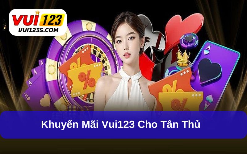 Khuyến mãi Vui123 Khuyến mãi Vui123 cho tân thủ hấp dẫn