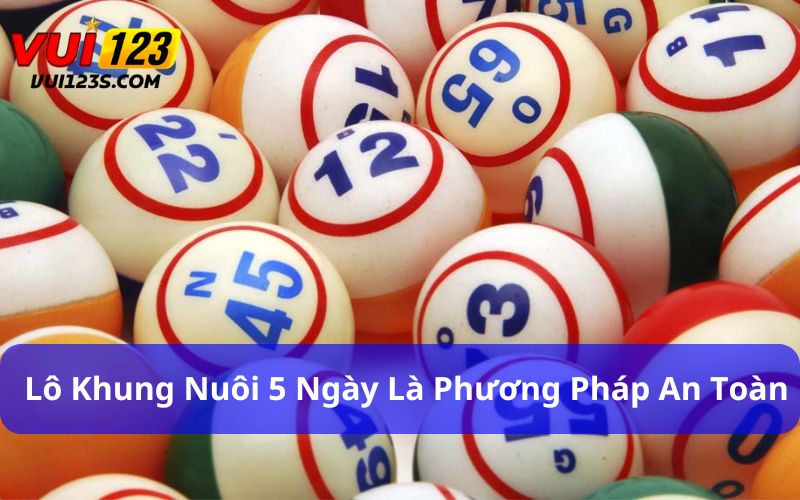 Khám Phá Lô Khung Là Gì? Bật Mí Chiến Lược Chơi Hiệu Quả Lô khung nuôi 5 ngày là phương pháp an toàn