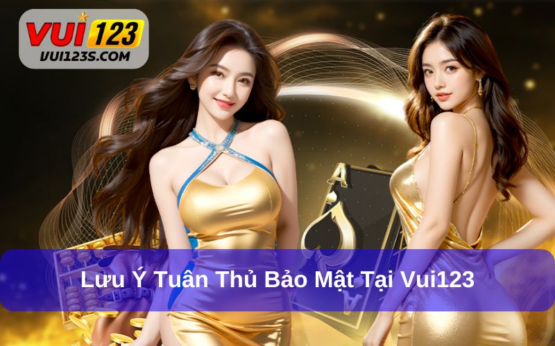 Chính Sách Bảo Mật Vui123 - Cập Nhật Thông Tin Mới Nhất Lưu ý để tuân thủ điều khoản bảo mật tại Vui123 tốt hơn