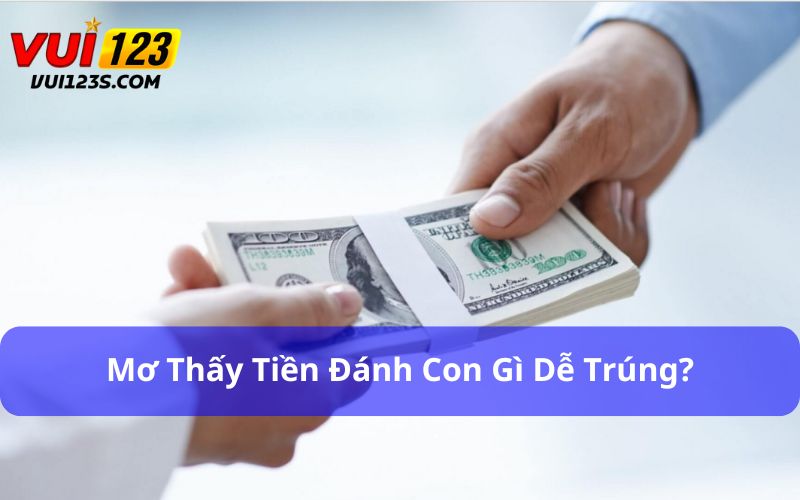Mơ Thấy Tiền Đánh Con Gì Dễ Trúng?