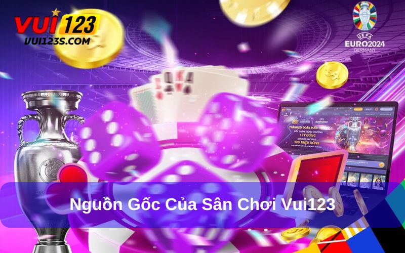 Tìm hiểu về nguồn gốc của sân chơi Vui123