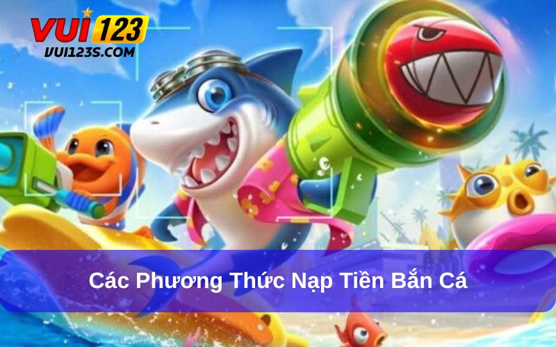 Cách Nạp Tiền Vào Game Bắn Cá Đổi Thưởng Chi Tiết Nhất Cho Người Chơi Những cách nạp tiền vào game bắn cá đổi thưởng phổ biến
