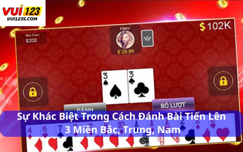 Sự khác biệt trong cách đánh bài Tiến Lên 3 miền Bắc, trung, Nam