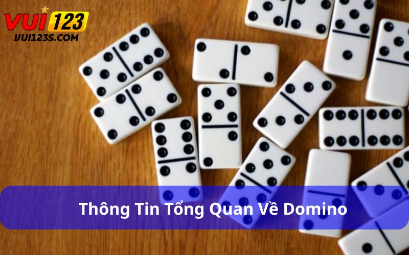 Domino – Trò Chơi Cổ Điển Không Bao Giờ Lỗi Thời Thông tin tổng quan về Domino