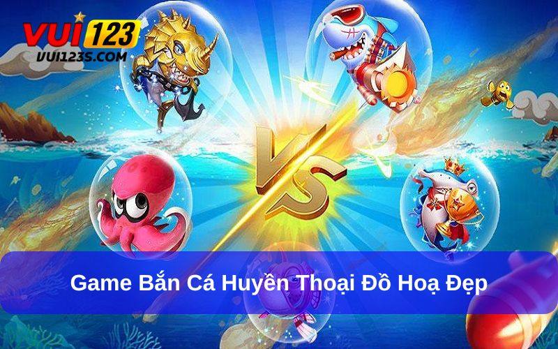 Top Game Bắn Cá Đổi Thưởng 2025 Dành Cho Các Newbie Bắn cá huyền thoại có chế độ chơi nhóm mới lạ