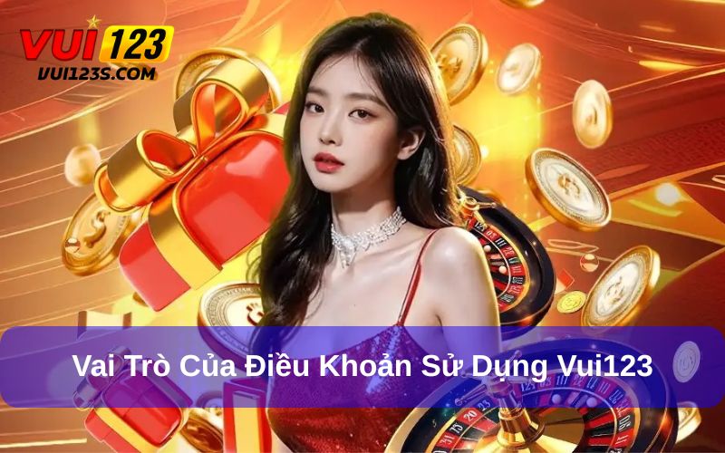 Điều Khoản Sử Dụng Vai trò của điều khoản sử dụng Vui123
